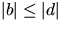 $\vert b\vert\leq \vert d\vert$