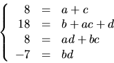 \begin{displaymath}
\left\{\begin{array}
{rcl}
8&=&a+c\\ 18&=&b+ac+d\\ 8&=&ad+bc\\ -7&=&bd\end{array}\right.
\end{displaymath}