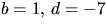 $b=1,\,d=-7$