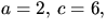$a=2,\,c=6,$
