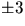 $\pm 3$
