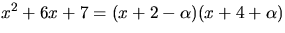$x^{2}+6x+7=(x+2-\alpha)(x+4+\alpha)$