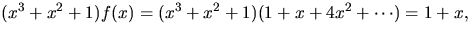 $(x^{3}+x^{2}+1)f(x)=(x^{3}+x^{2}+1)(1+x+4x^{2}+\cdots)=1+x,$
