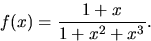 \begin{displaymath}
f(x)=\frac{1+x}{1+x^{2}+x^{3}}.
\end{displaymath}