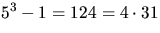 $5^{3}-1=124=4\cdot 31$