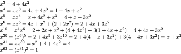 \begin{displaymath}
\begin{array}
{l}
x^{3}=4+4x^{2}\\ x^{4}=xx^{3}=4x+4x^{3}=...
...}=xx^{30}=x^{2}+4+4x^{2}=4\\ x^{62}=(x^{31})^{2}=1\end{array} \end{displaymath}