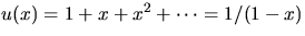 $u(x)=1+x+x^{2}+\cdots=1/(1-x)$