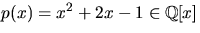 $p(x)=x^{2}+2x-1\in \mathbb Q[x]$