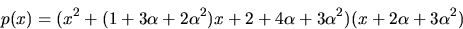 \begin{displaymath}
p(x)=(x^{2}+(1+3\alpha+2\alpha^{2})x+2+4\alpha+3\alpha^{2})
 (x+2\alpha+3\alpha^{2}) 
 \end{displaymath}