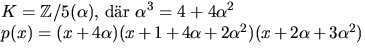 $\textstyle\parbox{8cm}{
 $K=\mathbb Z/5(\alpha),$\space dr
 $\alpha^{3}=4+4\alpha^{2}$\\  $p(x)= (x+4\alpha)(x+1+4\alpha+2\alpha^{2})
 (x+2\alpha+3\alpha^{2})$}$