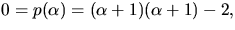 $0=p(\alpha)=(\alpha+1)(\alpha+1)-2,$