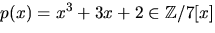 $p(x)=x^{3}+3x+2\in \mathbb Z/7[x]$