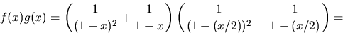 \begin{displaymath}
f(x)g(x)=\left(\frac{1}{(1-x)^{2}}+\frac{1}{1-x}\right)
\left(\frac{1}{(1-(x/2))^{2}}-\frac{1}{1-(x/2)}\right)=\end{displaymath}