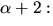 $\alpha+2:$