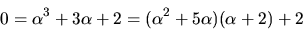 \begin{displaymath}
0=\alpha^{3}+3\alpha+2=(\alpha^{2}+5\alpha)(\alpha +2)+2\end{displaymath}