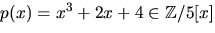 $p(x)=x^{3}+2x+4\in \mathbb Z/5[x]$