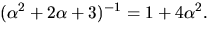$(\alpha^{2}+2\alpha+3)^{-1}=1+4\alpha^{2}.$