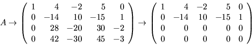 \begin{displaymath}
A\rightarrow\left(\begin{array}
{rrrrr}1&4&-2&5&0\\ 0&-14&1...
...0\\ 0&-14&10&-15&1\\ 0&0&0&0&0\\ 0&0&0&0&0\end{array}\right)\end{displaymath}