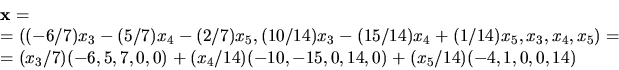 \begin{displaymath}
\begin{array}
{l}
\mathbf x=\\ =((-6/7)x_{3}-(5/7)x_{4}-(2/7...
...)+(x_{4}/14)(-10,-15,0,14,0)+(x_{5}/14)(-4,1,0,0,14)\end{array}\end{displaymath}