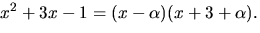 $x^{2}+3x-1=
(x-\alpha)(x+3+\alpha).$