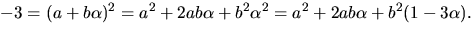 $-3=(a+b\alpha)^{2}=a^{2}+2ab\alpha+b^{2}\alpha^{2}=
a^{2}+2ab\alpha+b^{2}(1-3\alpha).$