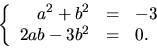 \begin{displaymath}
\left\{\begin{array}
{rcl}a^{2}+b^{2}&=&-3\\ 2ab-3b^{2}&=&0.\end{array}\right.\end{displaymath}