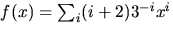 $f(x)=\sum_{i}(i+2)3^{-i}x^{i}$