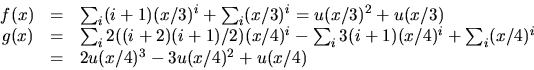 \begin{displaymath}
\begin{array}
{rcl}
f(x)&=&\sum_{i}(i+1)(x/3)^{i}+\sum_{i}(x...
...sum_{i}(x/4)^{i}\\ &=&2u(x/4)^{3}-3u(x/4)^{2}+u(x/4)\end{array}\end{displaymath}
