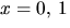 $x=0,\,1$