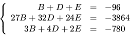 \begin{displaymath}
\left\{\begin{array}
{rcl}
B+D+E&=&-96\\ 27B+32D+24E&=& -3864\\ 3B+4D+2E&=&-780\end{array}\right.\end{displaymath}