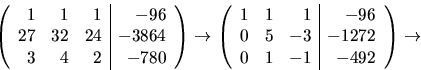 \begin{displaymath}
\left(\begin{array}
{rrr\vert r}1&1&1&-96\\ 27&32&24&-3864\...
...96\\ 0&5&-3& -1272\\ 0&1&-1&-492\end{array}\right)\rightarrow\end{displaymath}