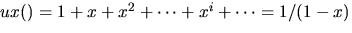 $ux()=1+x+x^{2}+\cdots+x^{i}+\cdots=1/(1-x)$