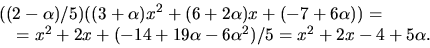 \begin{displaymath}
\begin{array}
{l}
((2-\alpha)/5)((3+\alpha)x^{2}+(6+2\alpha)...
 ...+2x+(-14+19\alpha-6\alpha^{2})/5=x^{2}+2x-4+5\alpha.\end{array}\end{displaymath}