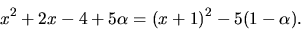 \begin{displaymath}
x^{2}+2x-4+5\alpha=(x+1)^{2}-5(1-\alpha).\end{displaymath}