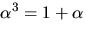 $\alpha^{3}=1+\alpha$
