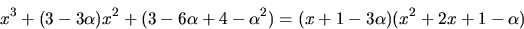 \begin{displaymath}
x^{3}+(3-3\alpha)x^{2}+(3-6\alpha+4-\alpha^{2})=
(x+1-3\alpha)(x^{2}+2x+1-\alpha)\end{displaymath}