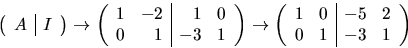 \begin{displaymath}
\left(\begin{array}
{r\vert r}A&I\end{array}\right)\rightarr...
 ...begin{array}
{rr\vert rr}1&0&-5&2\  0&1&-3&1\end{array}\right)\end{displaymath}