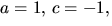 $a=1,\,c=-1,$