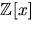 $\mathbb
Z[x]$