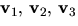 $\mathbf v_{1},\,\mathbf v_{2},\,\mathbf v_{3}$