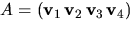 $A=(\mathbf
v_{1}\,\mathbf v_{2}\,\mathbf v_{3}\,\mathbf v_{4})$