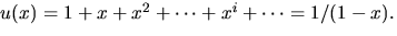 $u(x)=1+x+x^{2}+\cdots+x^{i}+\cdots=1/(1-x).$