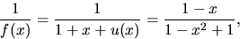 \begin{displaymath}
\frac{1}{f(x)}=\frac{1}{1+x+u(x)}=\frac{1-x}{1-x^{2}+1},\end{displaymath}