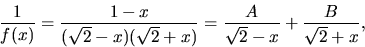 \begin{displaymath}
\frac{1}{f(x)}=\frac{1-x}{(\sqrt{2}-x)(\sqrt{2}+x)}=
 \frac{A}{\sqrt{2}-x}+\frac{B}{\sqrt{2}+x},\end{displaymath}