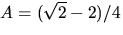 $A=(\sqrt{2}-2)/4$