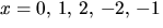 $x=0,\,1,\,2,\,-2,\,-1$