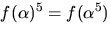 $f(\alpha)^{5}=f(\alpha^{5})$