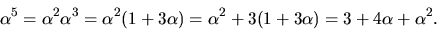\begin{displaymath}
\alpha^{5}=\alpha^{2}\alpha^{3}=\alpha^{2}(1+3\alpha)=\alpha^{2}+3(1+3\alpha)=
 3+4\alpha+\alpha^{2}.\end{displaymath}