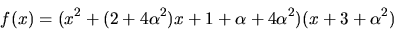 \begin{displaymath}
f(x)=(x^{2}+(2+4\alpha^{2})x+1+\alpha+4\alpha^{2})(x+3+\alpha^{2})\end{displaymath}