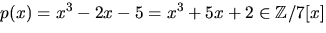 $p(x)=x^{3}-2x-5=x^{3}+5x+2\in \mathbb Z/7[x]$